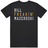 Bill Mazeroski Freakin Pittsburgh Baseball Fan T Shirt