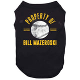 Bill Mazeroski Property Of Pittsburgh Baseball Fan T Shirt